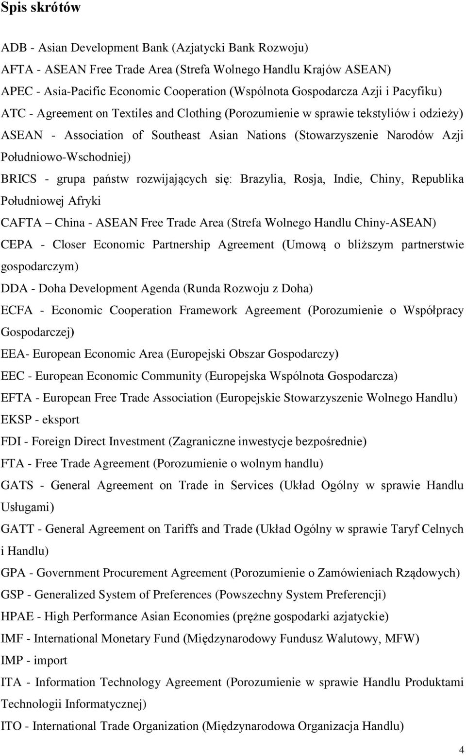 Południowo-Wschodniej) BRICS - grupa państw rozwijających się: Brazylia, Rosja, Indie, Chiny, Republika Południowej Afryki CAFTA China - ASEAN Free Trade Area (Strefa Wolnego Handlu Chiny-ASEAN) CEPA