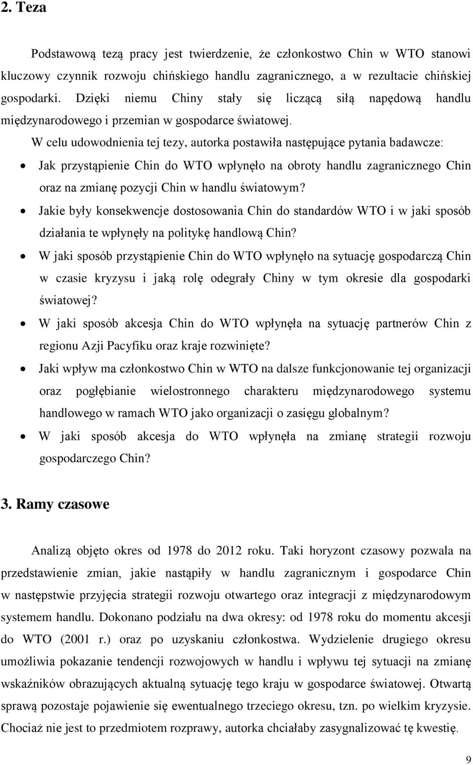 W celu udowodnienia tej tezy, autorka postawiła następujące pytania badawcze: Jak przystąpienie Chin do WTO wpłynęło na obroty handlu zagranicznego Chin oraz na zmianę pozycji Chin w handlu światowym?