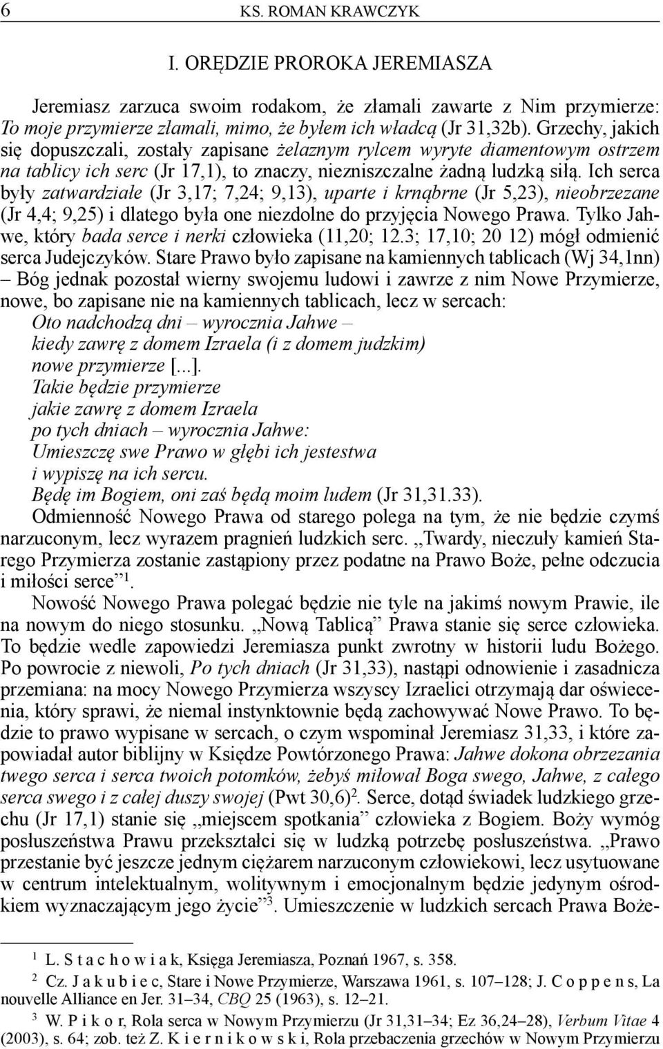 Ich serca były zatwardziałe (Jr 3,17; 7,24; 9,13), uparte i krnąbrne (Jr 5,23), nieobrzezane (Jr 4,4; 9,25) i dlatego była one niezdolne do przyjęcia Nowego Prawa.