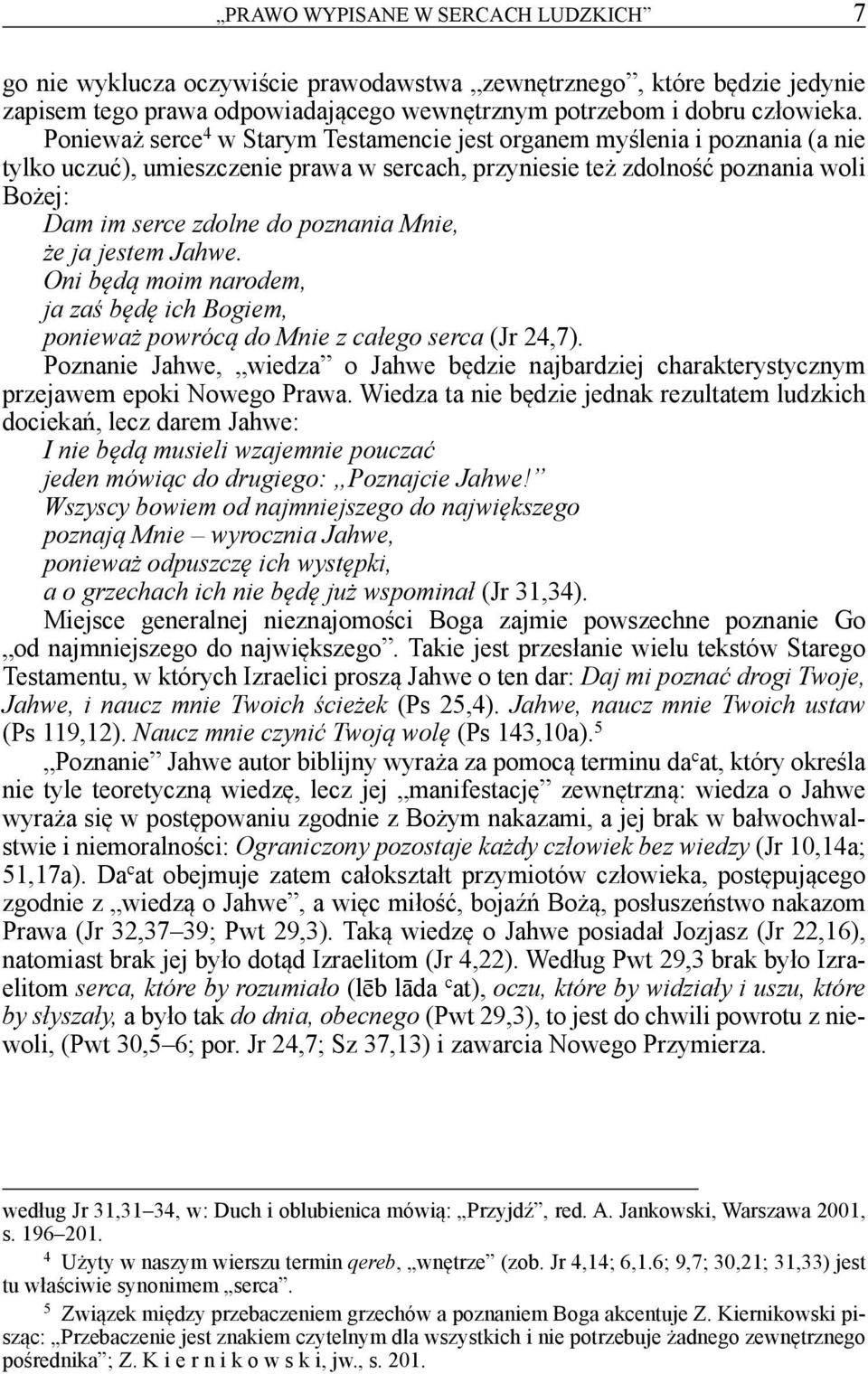 Mnie, że ja jestem Jahwe. Oni będą moim narodem, ja zaś będę ich Bogiem, ponieważ powrócą do Mnie z całego serca (Jr 24,7).