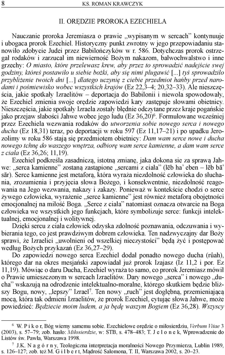 Dotychczas prorok ostrzegał rodaków i zarzucał im niewierność Bożym nakazom, bałwochwalstwo i inne grzechy: O miasto, które przelewasz krew, aby przez to sprowadzić nadejście swej godziny, któreś