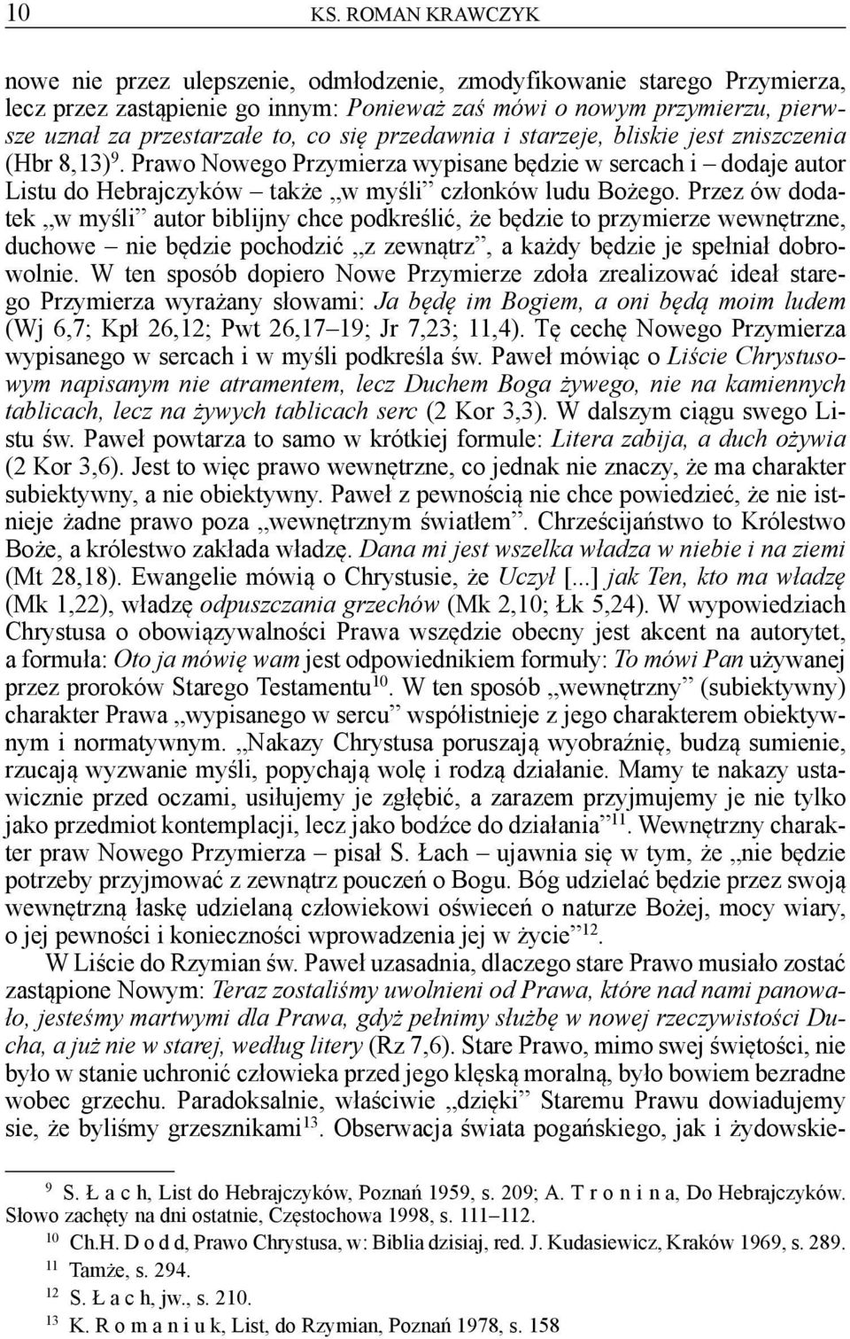 się przedawnia i starzeje, bliskie jest zniszczenia (Hbr 8,13) 9. Prawo Nowego Przymierza wypisane będzie w sercach i dodaje autor Listu do Hebrajczyków także w myśli członków ludu Bożego.