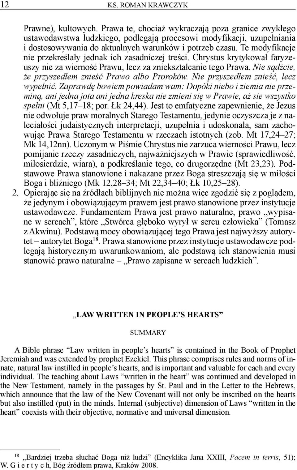 Te modyfikacje nie przekreślały jednak ich zasadniczej treści. Chrystus krytykował faryzeuszy nie za wierność Prawu, lecz za zniekształcanie tego Prawa.