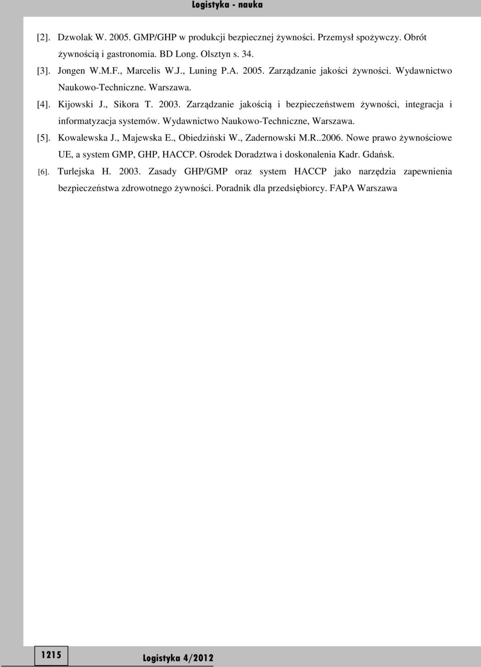 Wydawnictwo Naukowo-Techniczne, Warszawa. [5]. Kowalewska J., Majewska E., Obiedziński W., Zadernowski M.R..2006. Nowe prawo żywnościowe UE, a system GMP, GHP, HACCP.