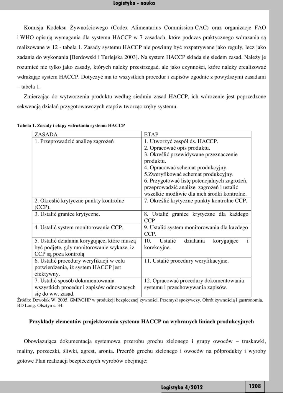 Należy je rozumieć nie tylko jako zasady, których należy przestrzegać, ale jako czynności, które należy zrealizować wdrażając system HACCP.