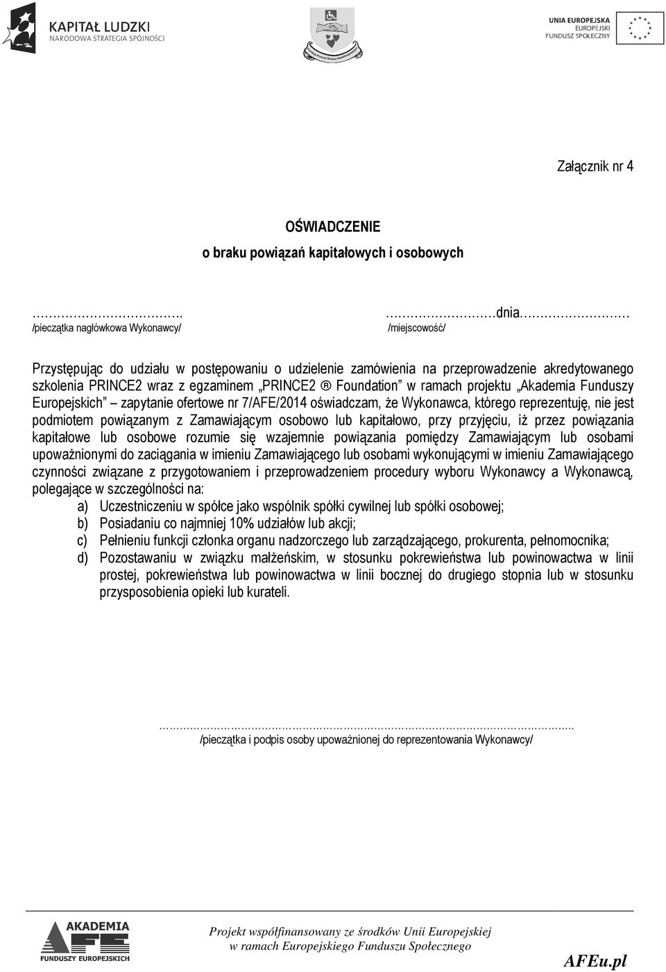 Foundation w ramach projektu Akademia Funduszy Europejskich zapytanie ofertowe nr 7/AFE/2014 oświadczam, że Wykonawca, którego reprezentuję, nie jest podmiotem powiązanym z Zamawiającym osobowo lub