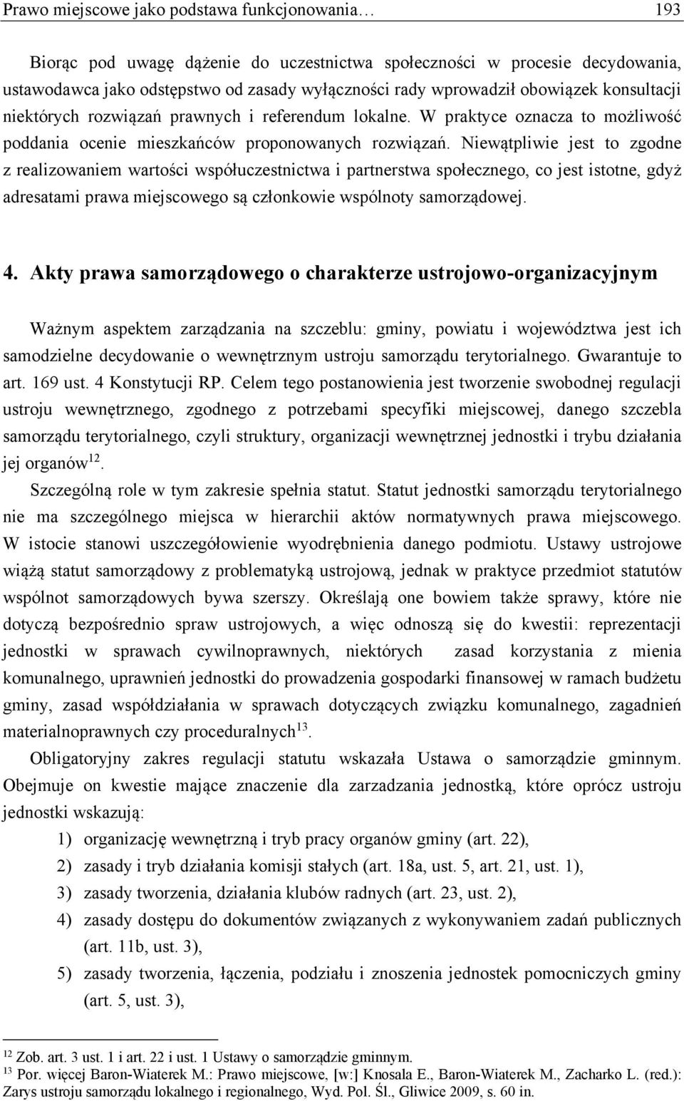 Niewątpliwie jest to zgodne z realizowaniem wartości współuczestnictwa i partnerstwa społecznego, co jest istotne, gdyż adresatami prawa miejscowego są członkowie wspólnoty samorządowej. 4.