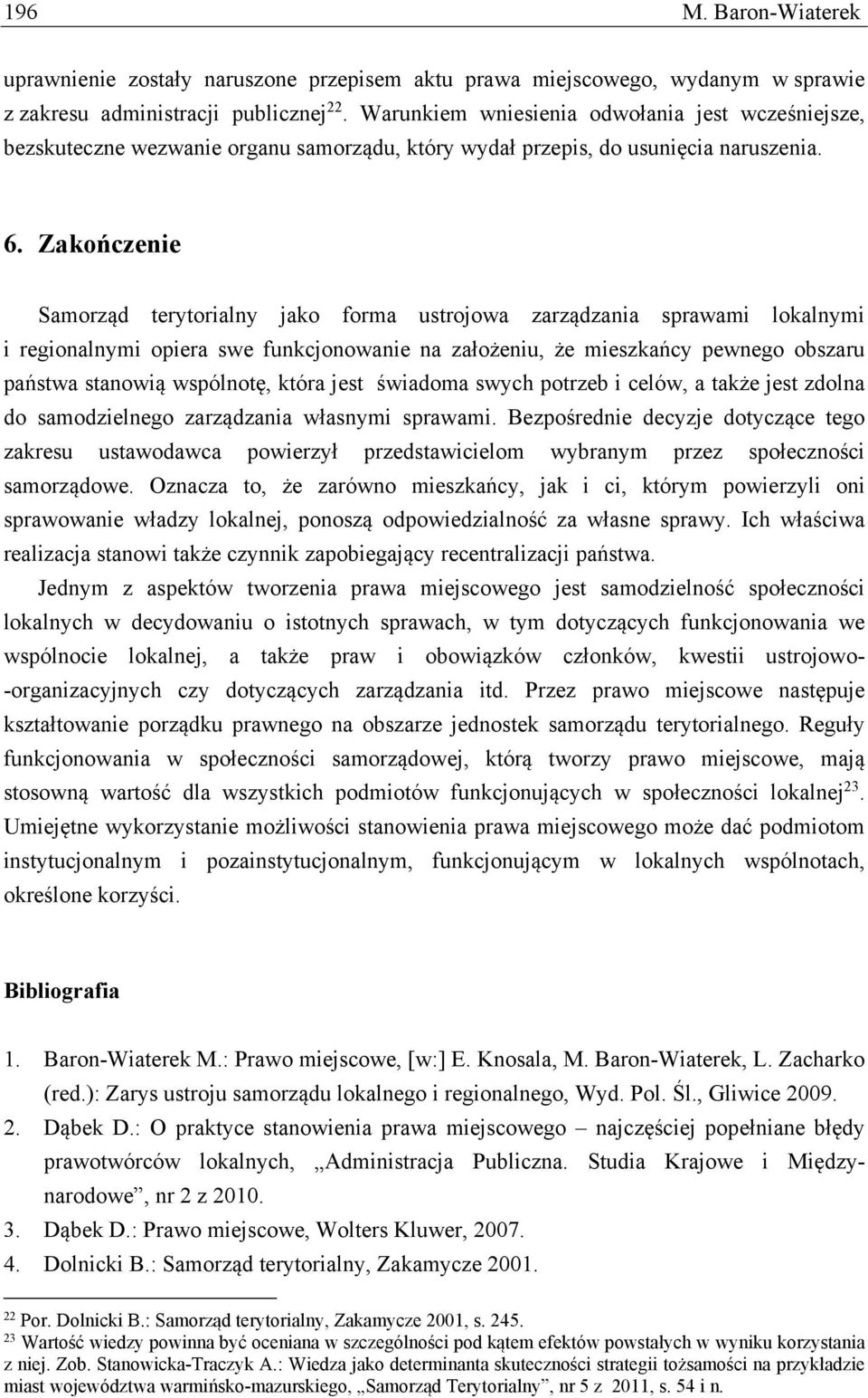 Zakończenie Samorząd terytorialny jako forma ustrojowa zarządzania sprawami lokalnymi i regionalnymi opiera swe funkcjonowanie na założeniu, że mieszkańcy pewnego obszaru państwa stanowią wspólnotę,