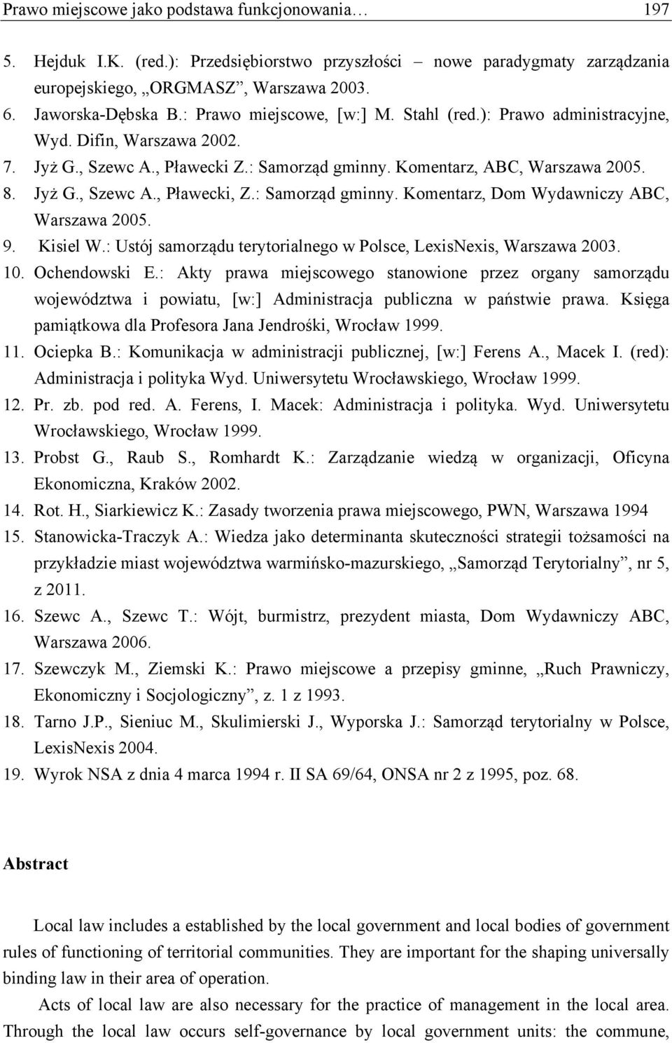 : Samorząd gminny. Komentarz, Dom Wydawniczy ABC, Warszawa 2005. 9. Kisiel W.: Ustój samorządu terytorialnego w Polsce, LexisNexis, Warszawa 2003. 10. Ochendowski E.