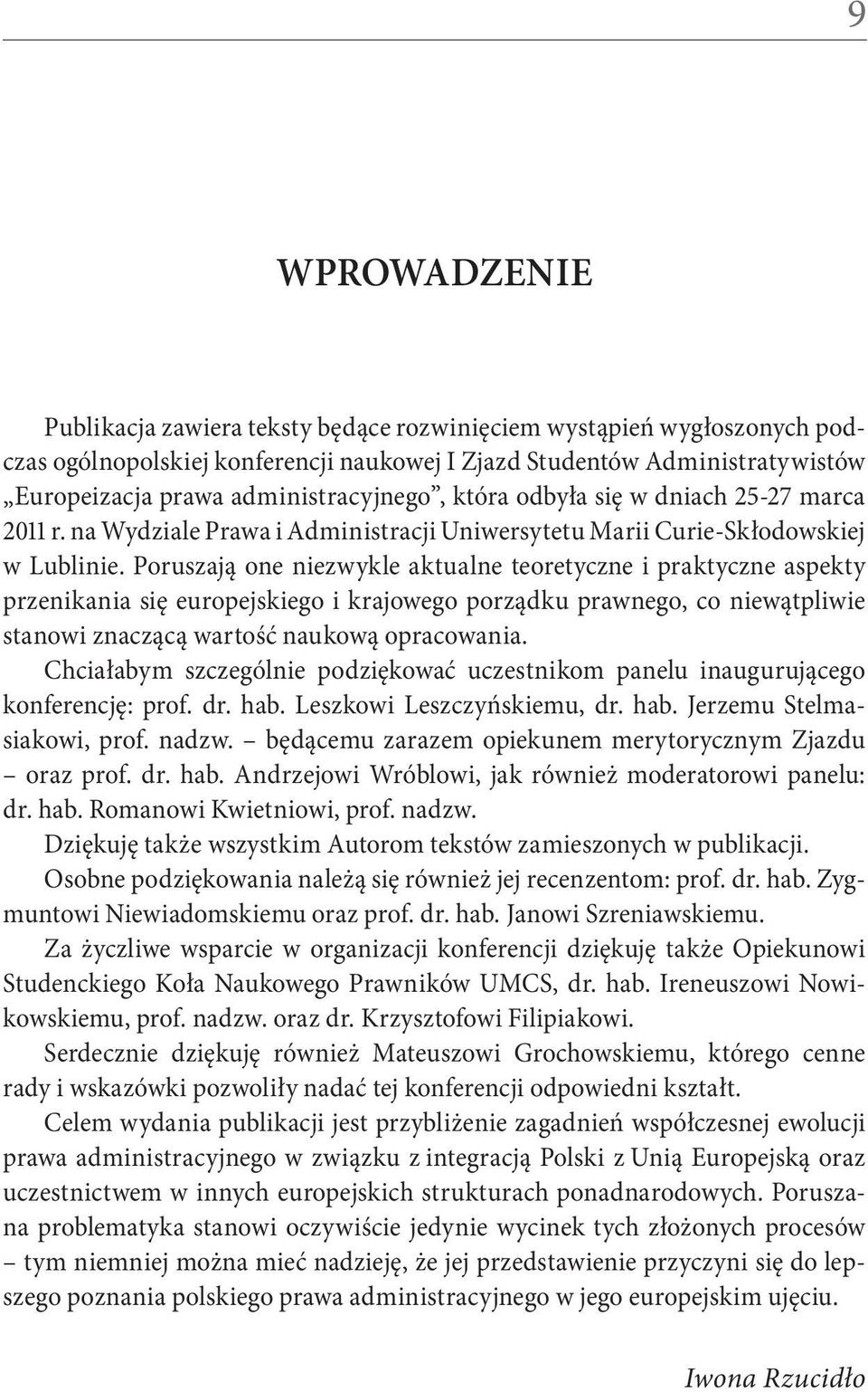 Poruszają one niezwykle aktualne teoretyczne i praktyczne aspekty przenikania się europejskiego i krajowego porządku prawnego, co niewątpliwie stanowi znaczącą wartość naukową opracowania.