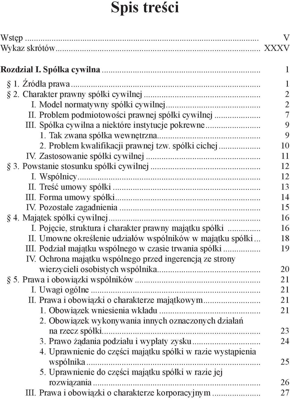 .. 10 IV. Zastosowanie spółki cywilnej... 11 3. Powstanie stosunku spółki cywilnej... 12 I. Wspólnicy... 12 II. Treść umowy spółki... 13 III. Forma umowy spółki... 14 IV. Pozostałe zagadnienia... 15 4.