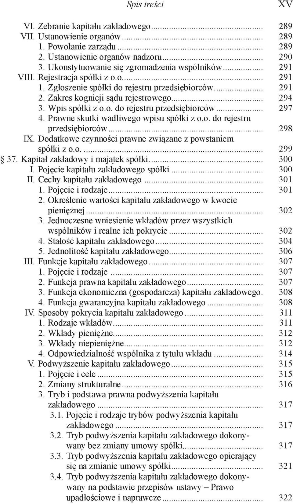 Wpis spółki z o.o. do rejestru przedsiębiorców... 297 4. Prawne skutki wadliwego wpisu spółki z o.o. do rejestru przedsiębiorców... 298 IX. Dodatkowe czynności prawne związane z powstaniem spółki z o.