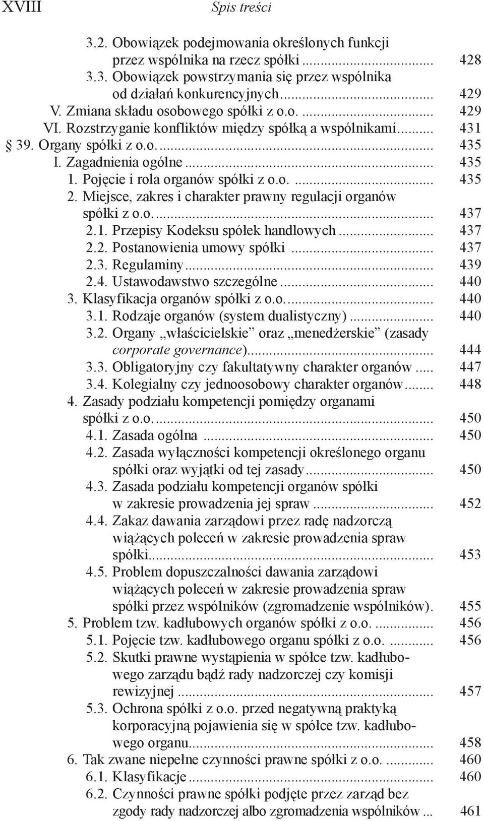 Pojęcie i rola organów spółki z o.o.... 435 2. Miejsce, zakres i charakter prawny regulacji organów spółki z o.o... 437 2.1. Przepisy Kodeksu spółek handlowych... 437 2.2. Postanowienia umowy spółki.