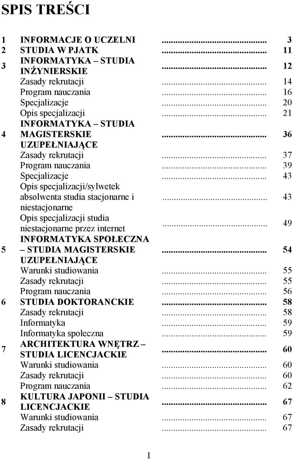 .. 43 niestacjonarne Opis specjalizacji studia niestacjonarne przez internet... 49 5 INFORMATYKA SPOŁECZNA STUDIA MAGISTERSKIE... 54 UZUPEŁNIAJĄCE Warunki studiowania... 55 Zasady rekrutacji.