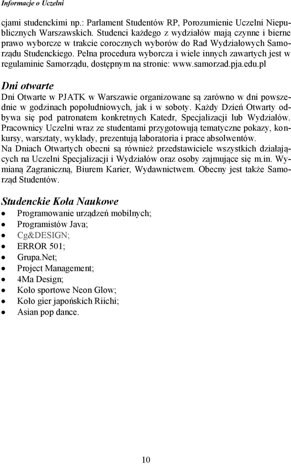 Pełna procedura wyborcza i wiele innych zawartych jest w regulaminie Samorządu, dostępnym na stronie: www.samorzad.pja.edu.pl Dni otwarte Dni Otwarte w PJATK w Warszawie organizowane są zarówno w dni powszednie w godzinach popołudniowych, jak i w soboty.