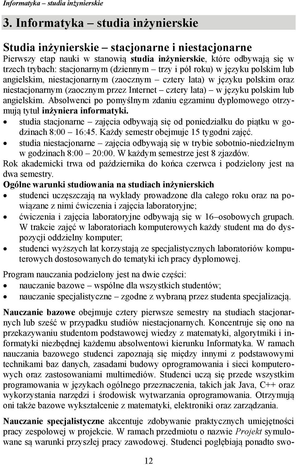 pół roku) w języku polskim lub angielskim, niestacjonarnym (zaocznym cztery lata) w języku polskim oraz niestacjonarnym (zaocznym przez Internet cztery lata) w języku polskim lub angielskim.