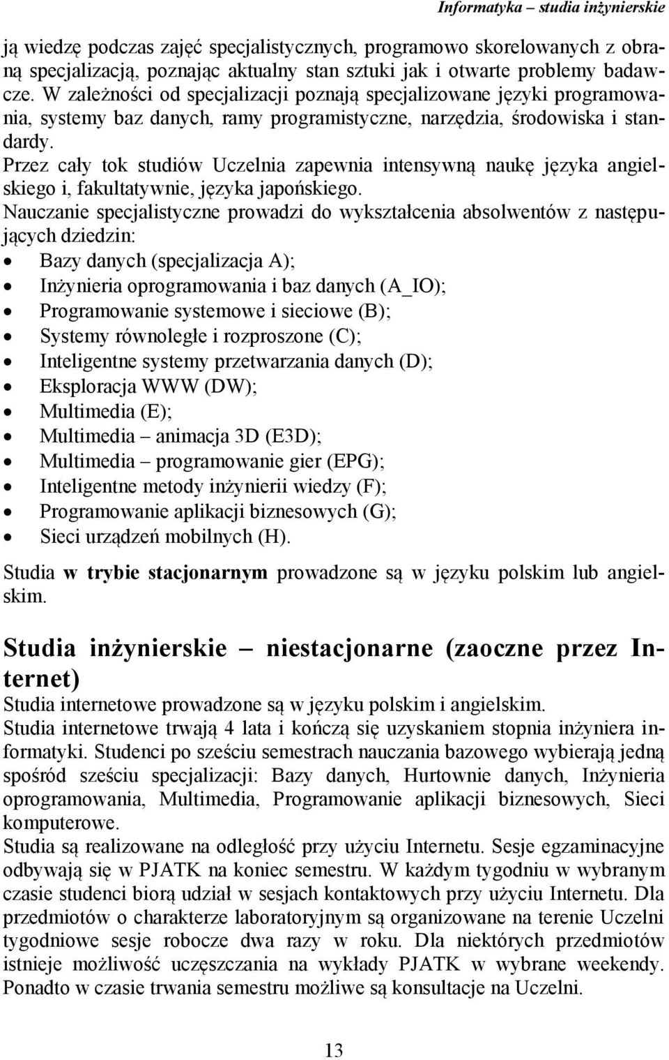 Przez cały tok studiów Uczelnia zapewnia intensywną naukę języka angielskiego i, fakultatywnie, języka japońskiego.