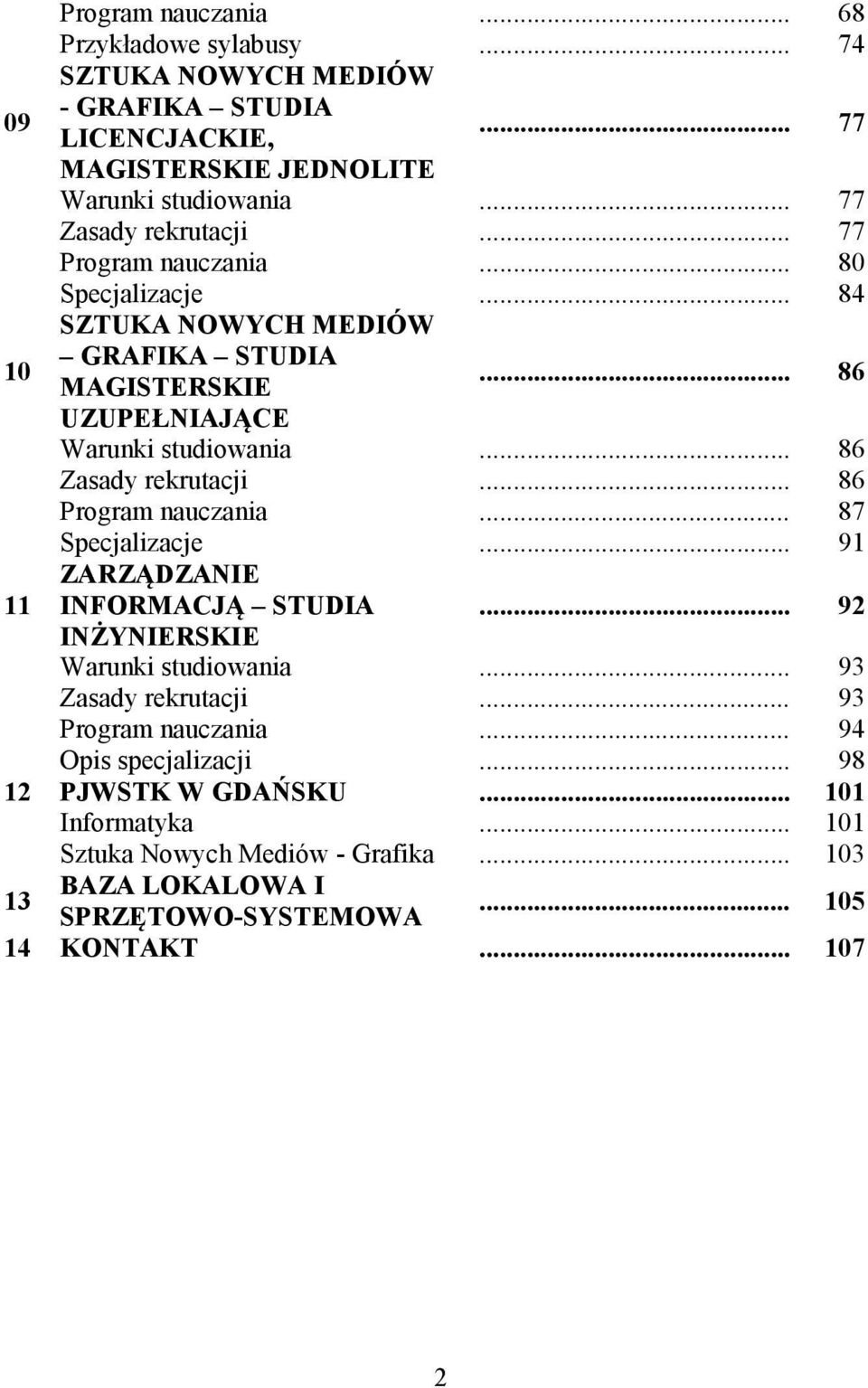 .. 86 Zasady rekrutacji... 86 Program nauczania... 87 Specjalizacje... 91 11 ZARZĄDZANIE INFORMACJĄ STUDIA... 92 INŻYNIERSKIE Warunki studiowania... 93 Zasady rekrutacji.