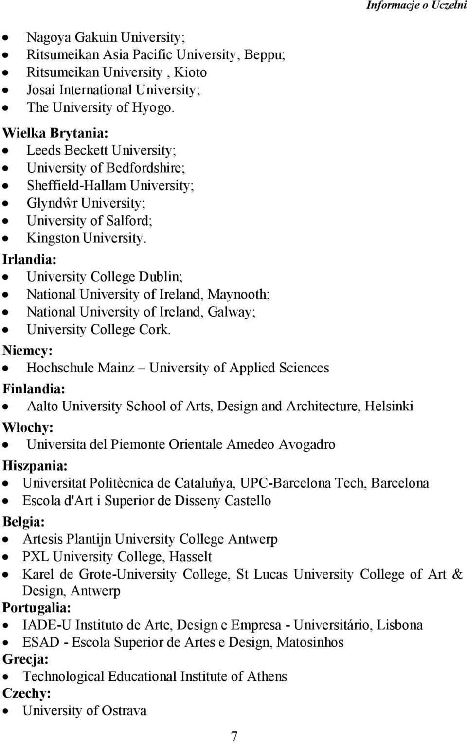 Irlandia: University College Dublin; National University of Ireland, Maynooth; National University of Ireland, Galway; University College Cork.