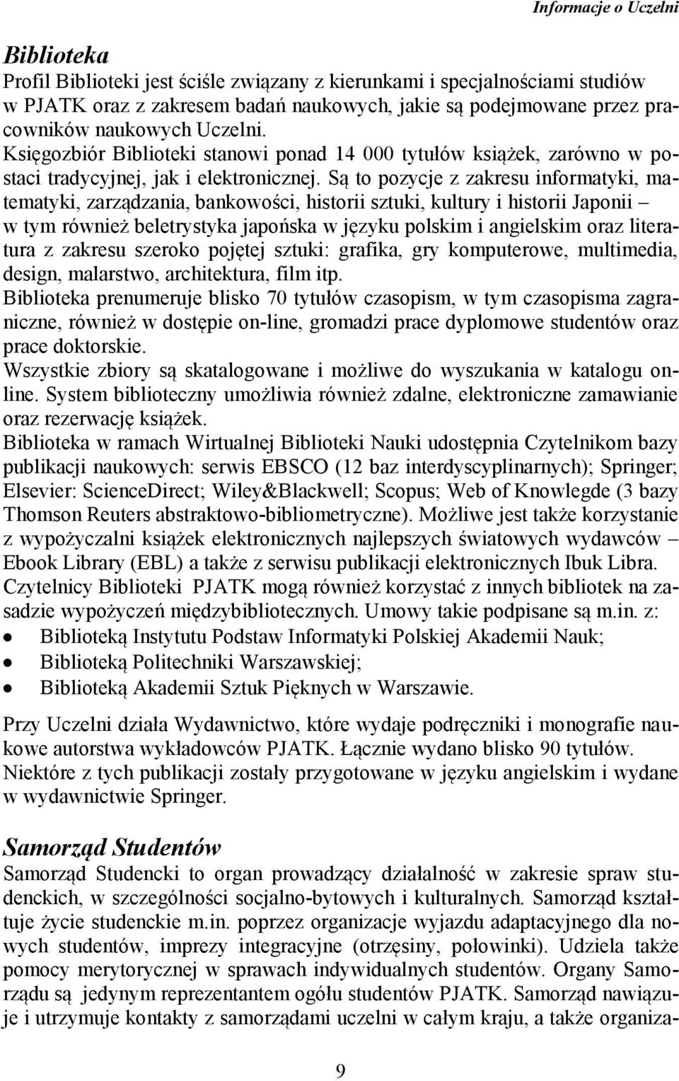 Są to pozycje z zakresu informatyki, matematyki, zarządzania, bankowości, historii sztuki, kultury i historii Japonii w tym również beletrystyka japońska w języku polskim i angielskim oraz literatura