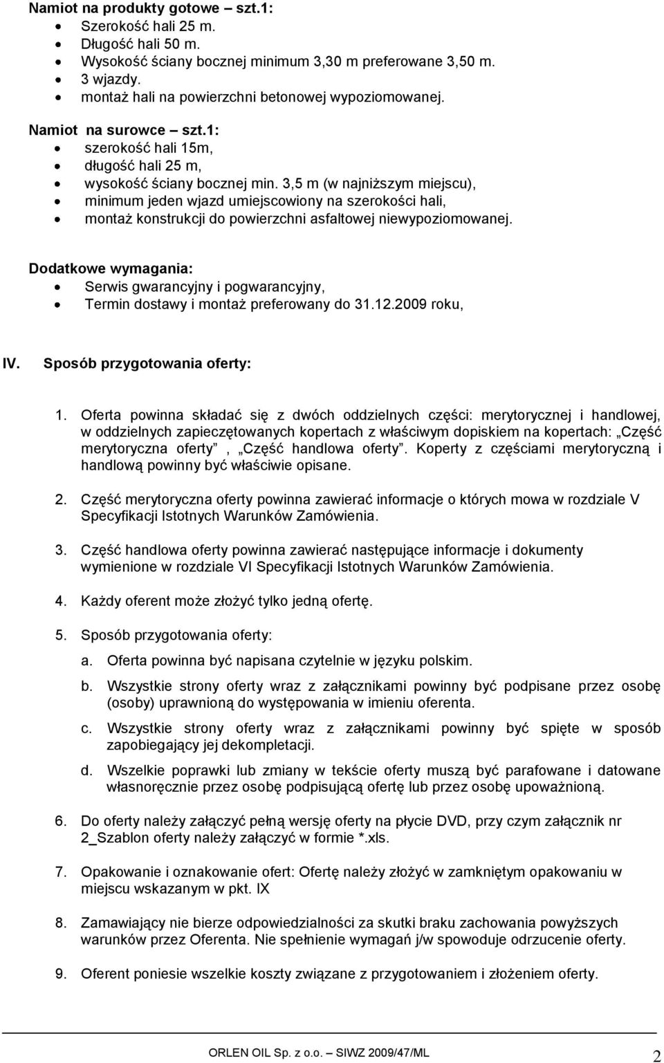 3,5 m (w najniższym miejscu), minimum jeden wjazd umiejscowiony na szerokości hali, montaż konstrukcji do powierzchni asfaltowej niewypoziomowanej.