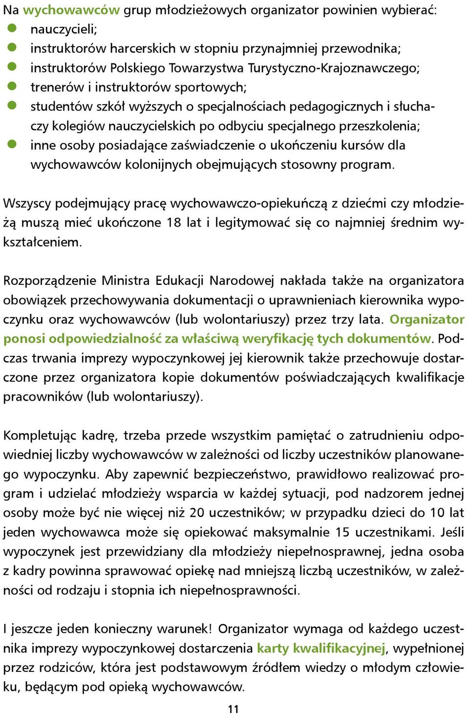 inne osoby posiadające zaświadczenie o ukończeniu kursów dla wychowawców kolonijnych obejmujących stosowny program.