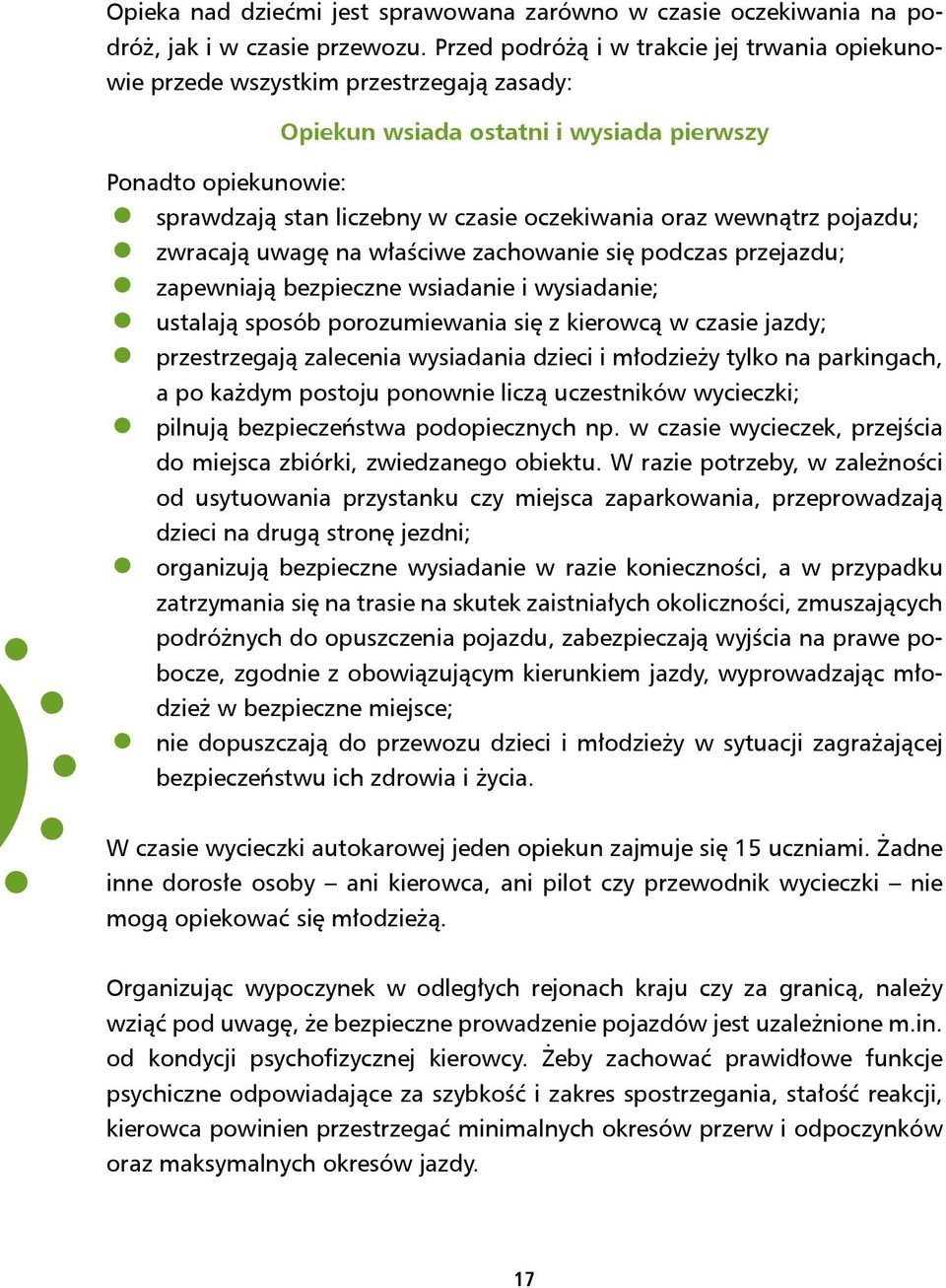 oraz wewnątrz pojazdu; zwracają uwagę na właściwe zachowanie się podczas przejazdu; zapewniają bezpieczne wsiadanie i wysiadanie; ustalają sposób porozumiewania się z kierowcą w czasie jazdy;