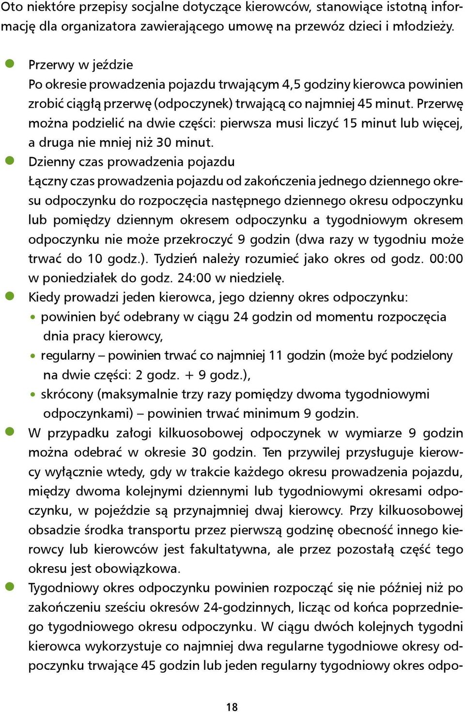 Przerwę można podzielić na dwie części: pierwsza musi liczyć 15 minut lub więcej, a druga nie mniej niż 30 minut.