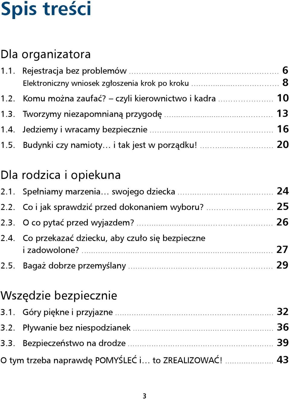 .. 24 2.2. Co i jak sprawdzić przed dokonaniem wyboru?... 25 2.3. O co pytać przed wyjazdem?... 26 2.4. Co przekazać dziecku, aby czuło się bezpieczne i zadowolone?... 27 2.5. Bagaż dobrze przemyślany.