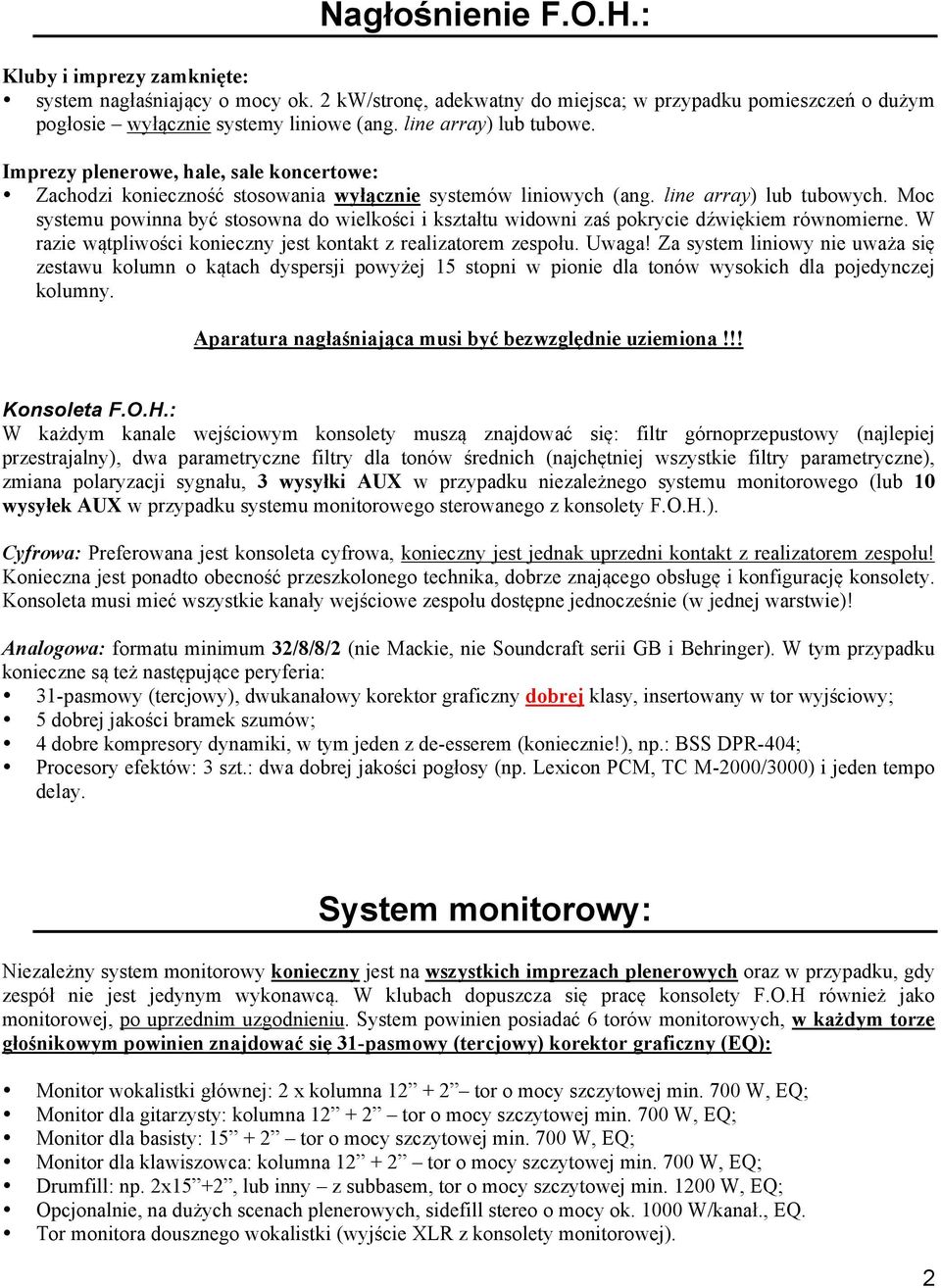 Moc systemu powinna być stosowna do wielkości i kształtu widowni zaś pokrycie dźwiękiem równomierne. W razie wątpliwości konieczny jest kontakt z realizatorem zespołu. Uwaga!