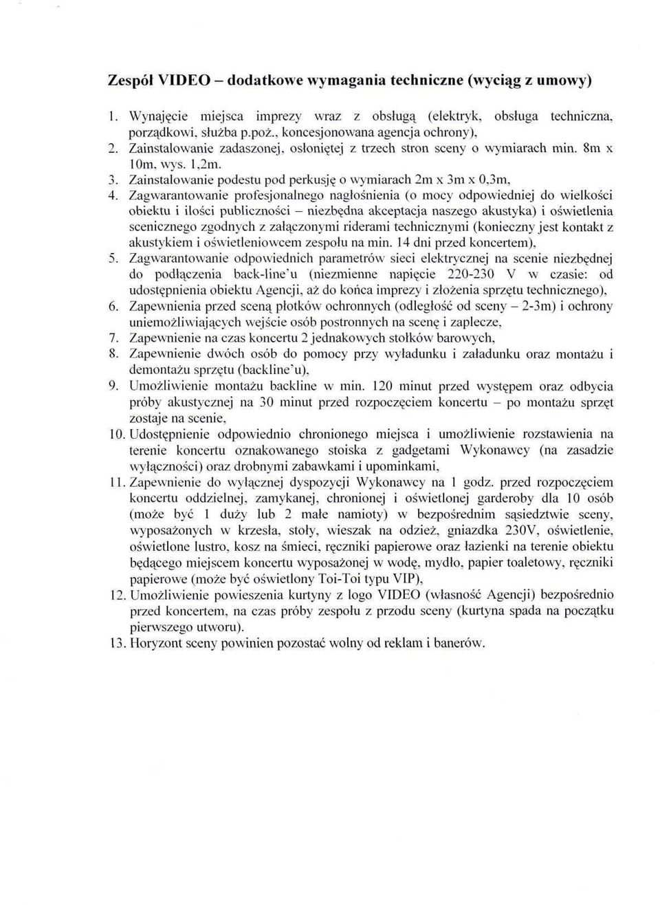 Zagwarantowanie profesjonalnego nagłośnienia (o mocy odpowiedniej do wielkości obiektu i ilości publiczności - niezbędna akceptacja naszego akustyka) i oświetlenia scenicznego zgodnych z załączonymi