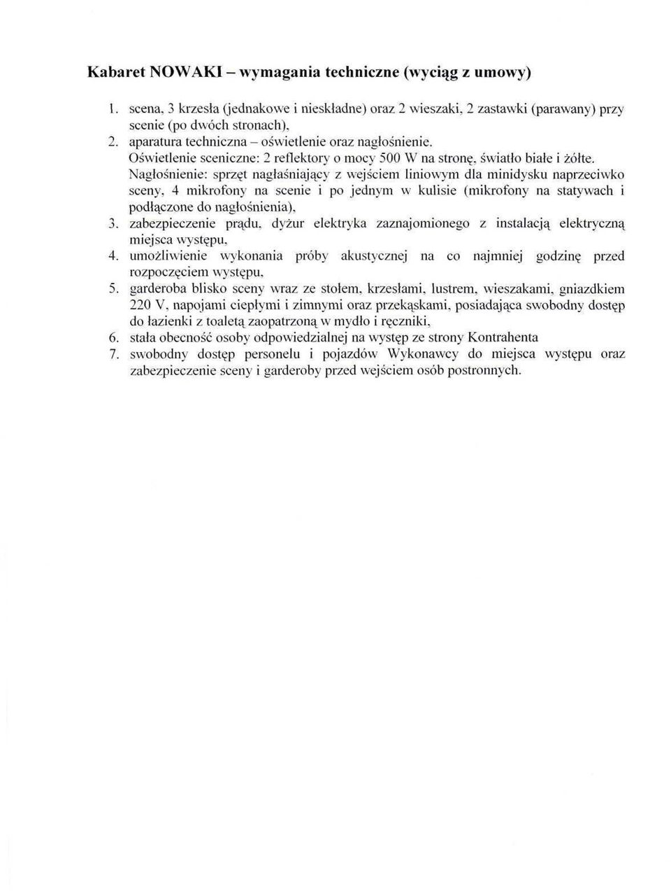 Nagłośnienie: sprzęt nagłaśniający z wejściem liniowym dla minidysku naprzeciwko sceny, 4 mikrofon} 7 na scenie i po jednym w kulisie (mikrofony na statywach i podłączone do nagłośnienia), 3.