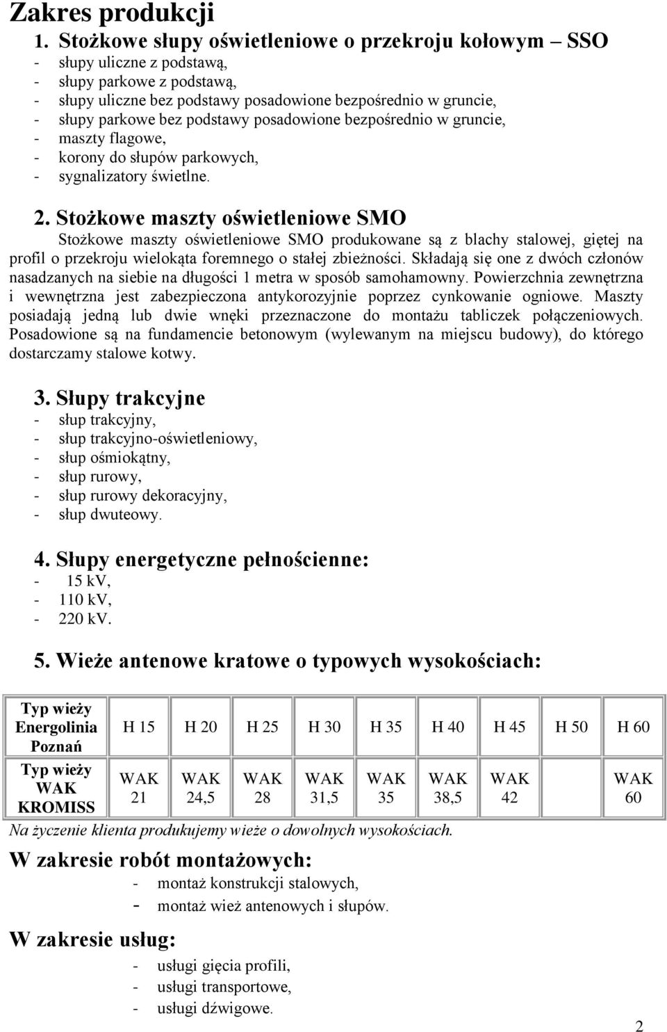 podstawy posadowione bezpośrednio w gruncie, - maszty flagowe, - korony do słupów parkowych, - sygnalizatory świetlne. 2.