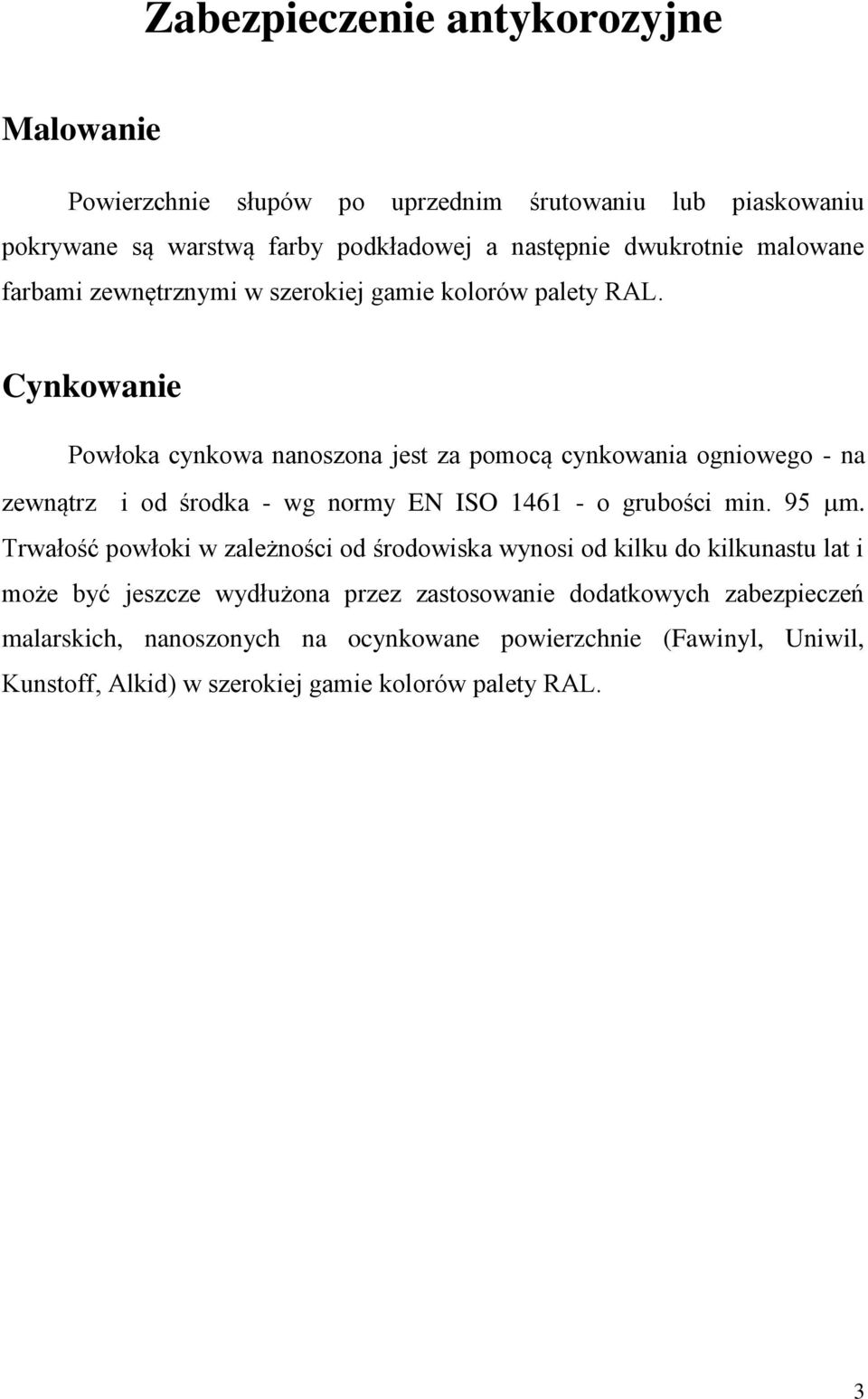 Cynkowanie Powłoka cynkowa nanoszona jest za pomocą cynkowania ogniowego - na zewnątrz i od środka - wg normy EN ISO 1461 - o grubości min. 95 m.