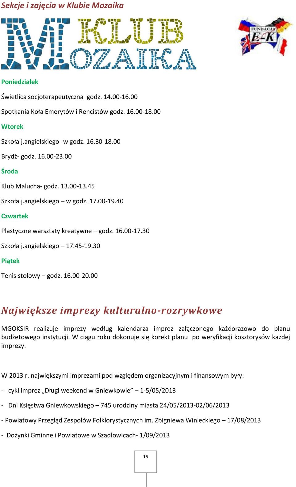 30 Piątek Tenis stołowy godz. 16.00-20.00 Największe imprezy kulturalno-rozrywkowe MGOKSIR realizuje imprezy według kalendarza imprez załączonego każdorazowo do planu budżetowego instytucji.