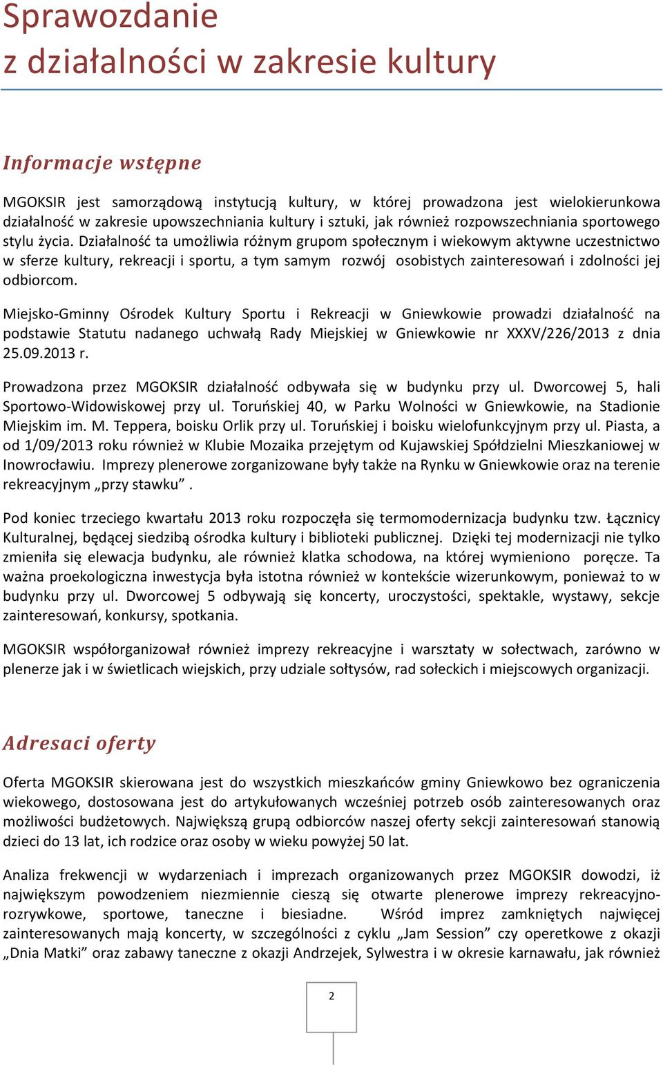 Działalność ta umożliwia różnym grupom społecznym i wiekowym aktywne uczestnictwo w sferze kultury, rekreacji i sportu, a tym samym rozwój osobistych zainteresowań i zdolności jej odbiorcom.