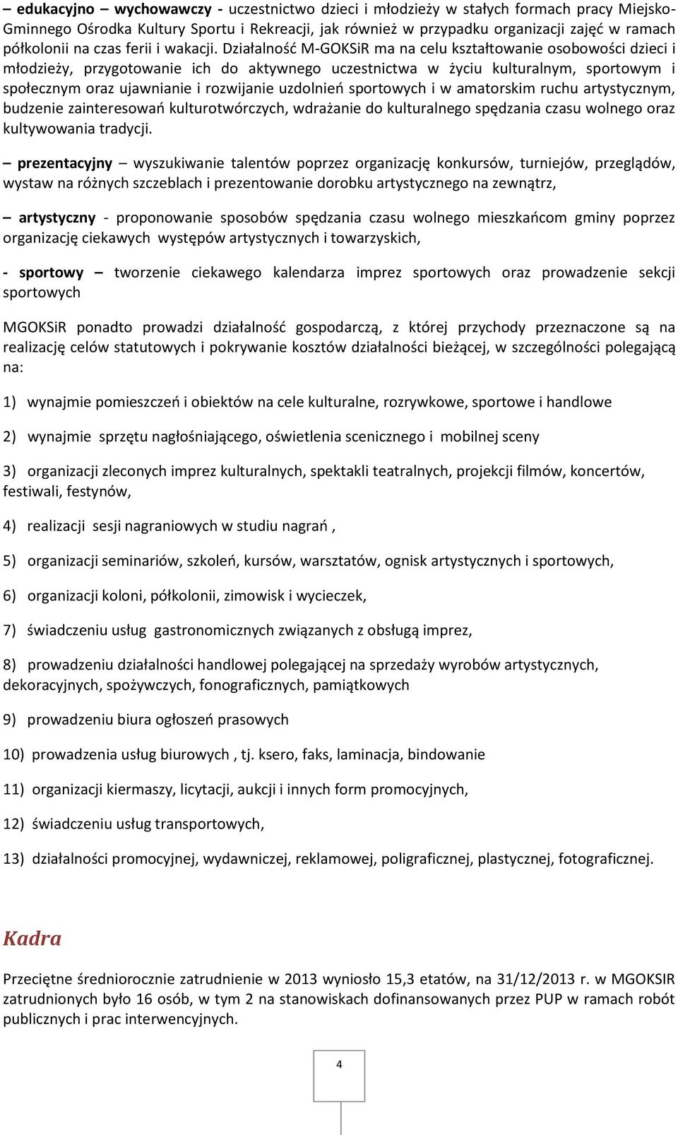 Działalność M-GOKSiR ma na celu kształtowanie osobowości dzieci i młodzieży, przygotowanie ich do aktywnego uczestnictwa w życiu kulturalnym, sportowym i społecznym oraz ujawnianie i rozwijanie