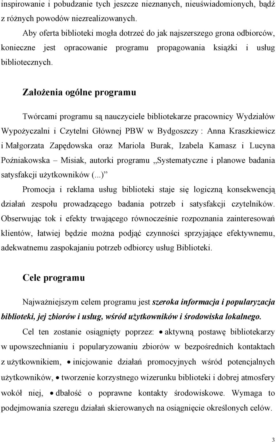 Założenia ogólne programu Twórcami programu są nauczyciele bibliotekarze pracownicy Wydziałów Wypożyczalni i Czytelni Głównej PBW w Bydgoszczy : Anna Kraszkiewicz i Małgorzata Zapędowska oraz Mariola