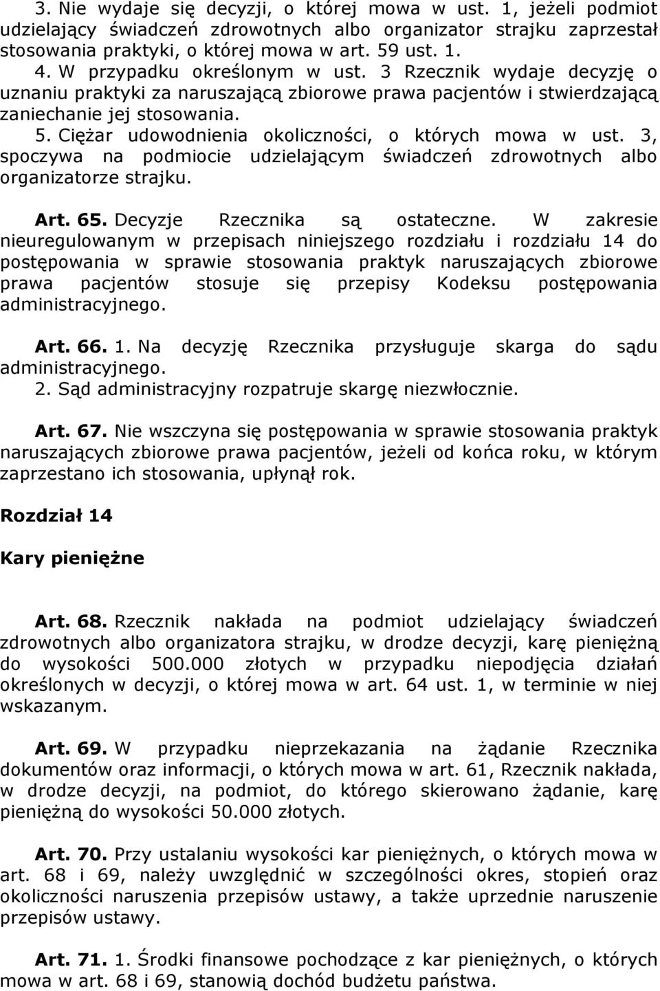 CięŜar udowodnienia okoliczności, o których mowa w ust. 3, spoczywa na podmiocie udzielającym świadczeń zdrowotnych albo organizatorze strajku. Art. 65. Decyzje Rzecznika są ostateczne.