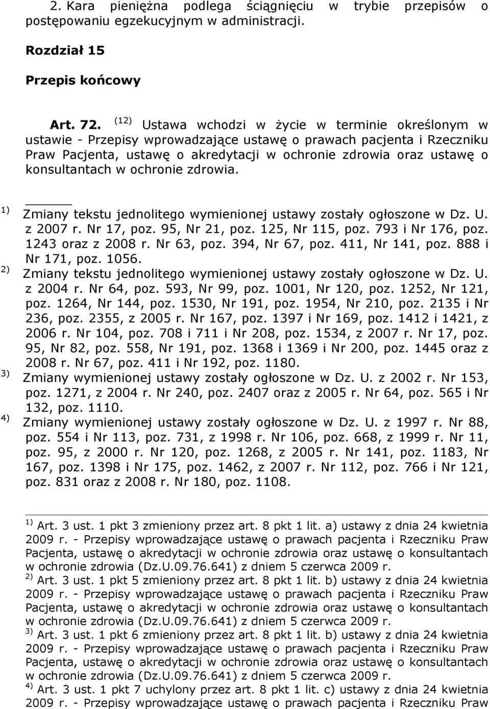 konsultantach w ochronie zdrowia. 1) 2) 3) 4) Zmiany tekstu jednolitego wymienionej ustawy zostały ogłoszone w Dz. U. z 2007 r. Nr 17, poz. 95, Nr 21, poz. 125, Nr 115, poz. 793 i Nr 176, poz.