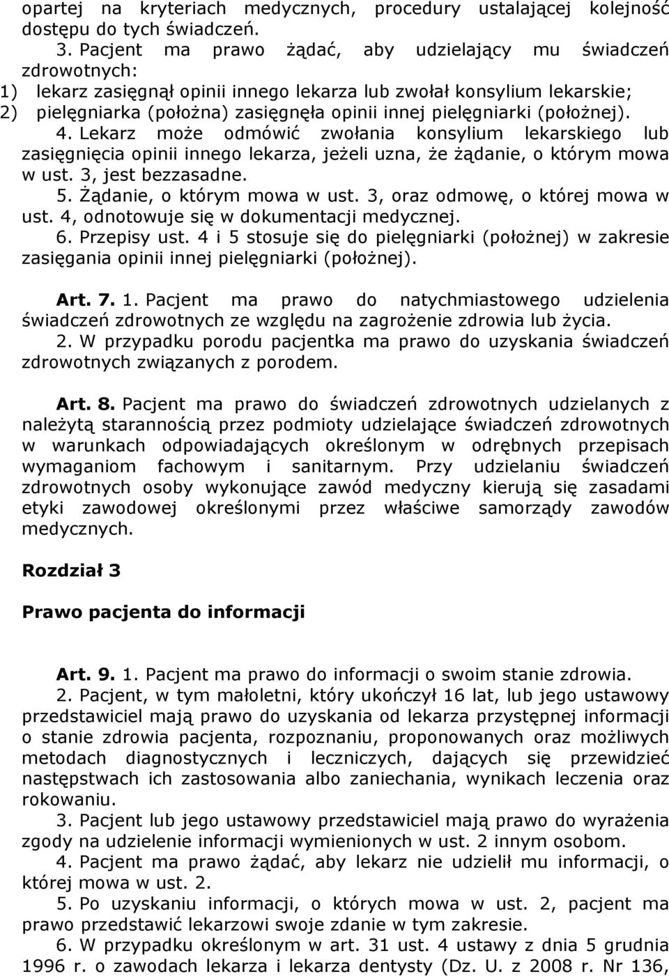 pielęgniarki (połoŝnej). 4. Lekarz moŝe odmówić zwołania konsylium lekarskiego lub zasięgnięcia opinii innego lekarza, jeŝeli uzna, Ŝe Ŝądanie, o którym mowa w ust. 3, jest bezzasadne. 5.