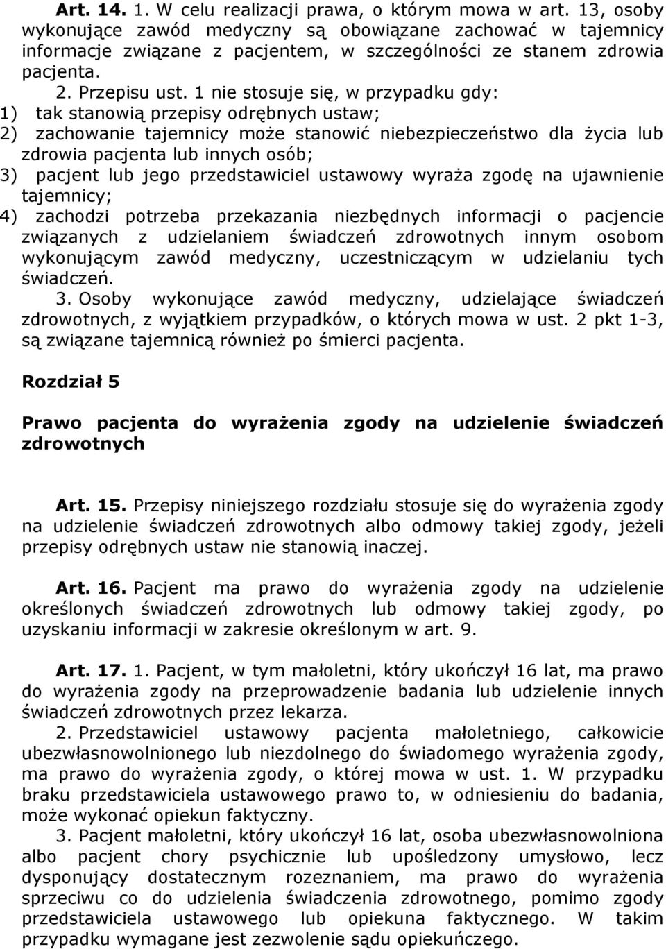 1 nie stosuje się, w przypadku gdy: 1) tak stanowią przepisy odrębnych ustaw; 2) zachowanie tajemnicy moŝe stanowić niebezpieczeństwo dla Ŝycia lub zdrowia pacjenta lub innych osób; 3) pacjent lub