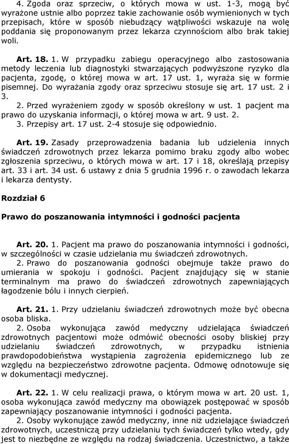 czynnościom albo brak takiej woli. Art. 18. 1. W przypadku zabiegu operacyjnego albo zastosowania metody leczenia lub diagnostyki stwarzających podwyŝszone ryzyko dla pacjenta, zgodę, o której mowa w art.