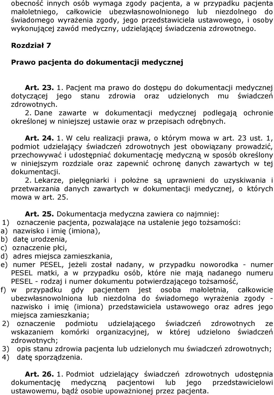 Pacjent ma prawo do dostępu do dokumentacji medycznej dotyczącej jego stanu zdrowia oraz udzielonych mu świadczeń zdrowotnych. 2.