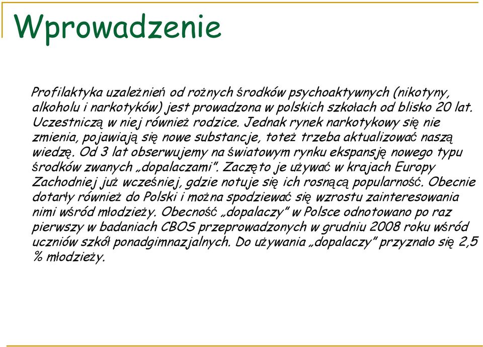 Od 3 lat obserwujemy na światowym rynku ekspansję nowego typu środków zwanych dopalaczami. Zaczęto je używać w krajach Europy Zachodniej już wcześniej, gdzie notuje się ich rosnącą popularność.