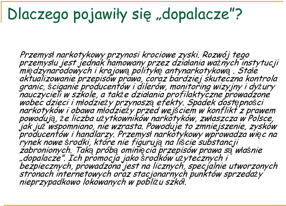 Stałe aktualizowanie przepisów prawa, coraz bardziej skuteczna kontrola granic, ściganie producentów i dilerów, monitoring wizyjny i dyżury nauczycieli w szkole, a także działania profilaktyczne