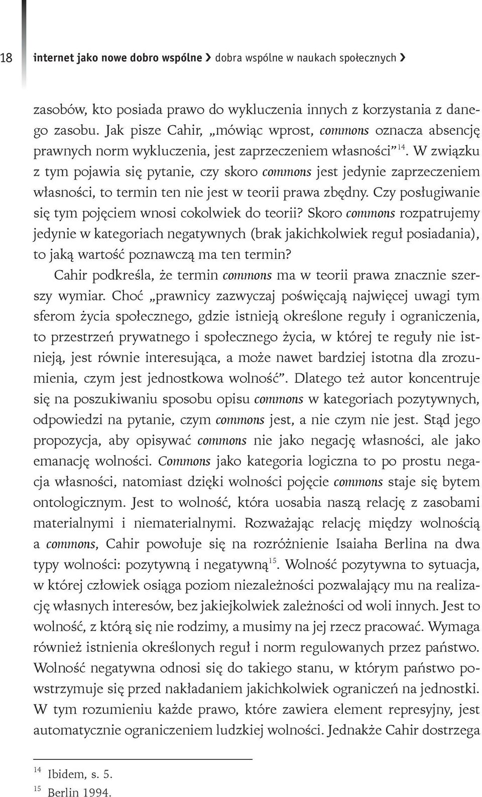 W związku z tym pojawia się pytanie, czy skoro commons jest jedynie zaprzeczeniem własności, to termin ten nie jest w teorii prawa zbędny. Czy posługiwanie się tym pojęciem wnosi cokolwiek do teorii?