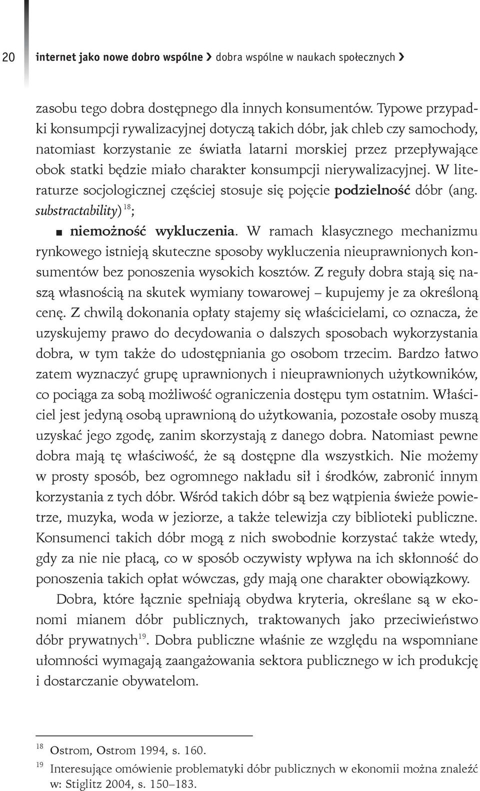 konsumpcji nierywalizacyjnej. W literaturze socjologicznej częściej stosuje się pojęcie podzielność dóbr (ang. substractability) 18 ; niemożność wykluczenia.