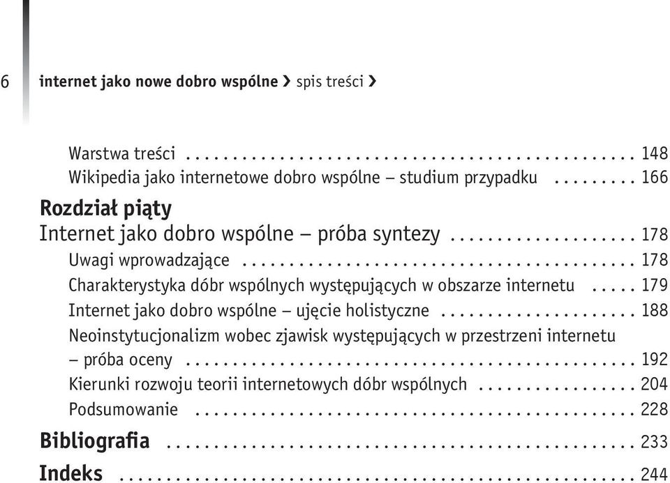 .. 178 Charakterystyka dóbr wspólnych występujących w obszarze internetu... 179 Internet jako dobro wspólne ujęcie holistyczne.