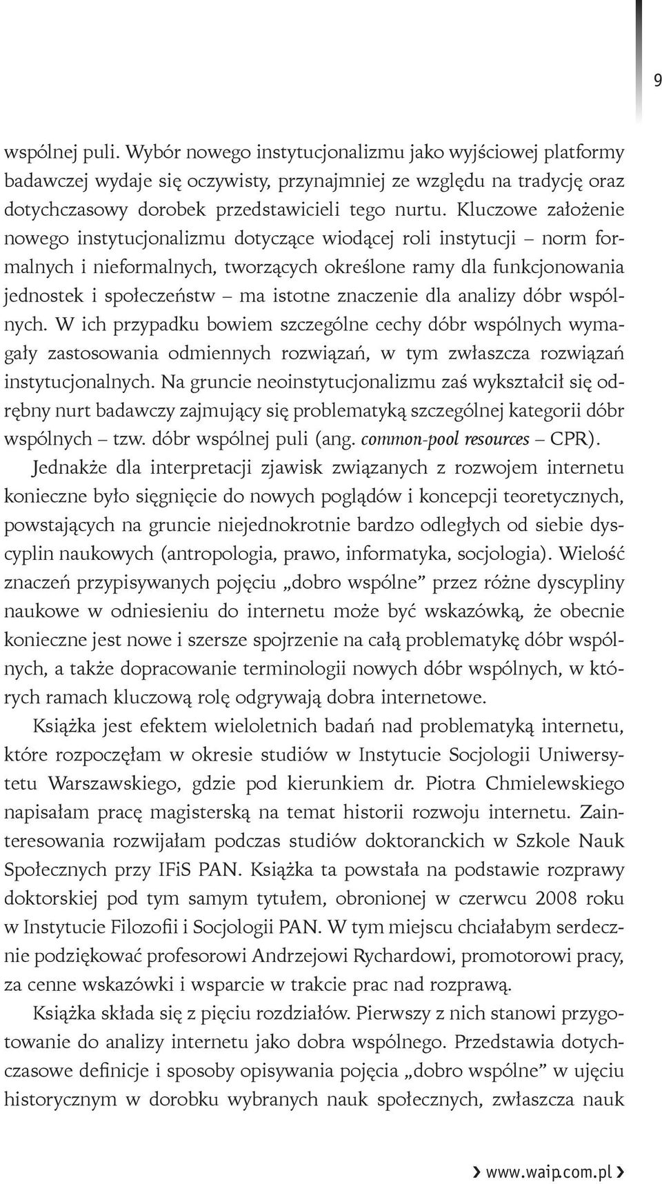 znaczenie dla analizy dóbr wspólnych. W ich przypadku bowiem szczególne cechy dóbr wspólnych wymagały zastosowania odmiennych rozwiązań, w tym zwłaszcza rozwiązań instytucjonalnych.